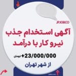 آگهی استخدام تهران, جذب نیرو کار با درآمد ماهیانه 23 میلیون 1 آگهی استخدام نیرو کار از شهر تهران